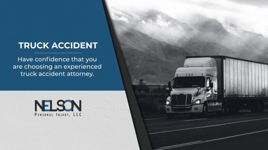 An image of a truck on a highway with text "Truck Accident: Have confidence that you are choosing an experienced truck accident attorney" with Nelson Personal Injury, LLC logo