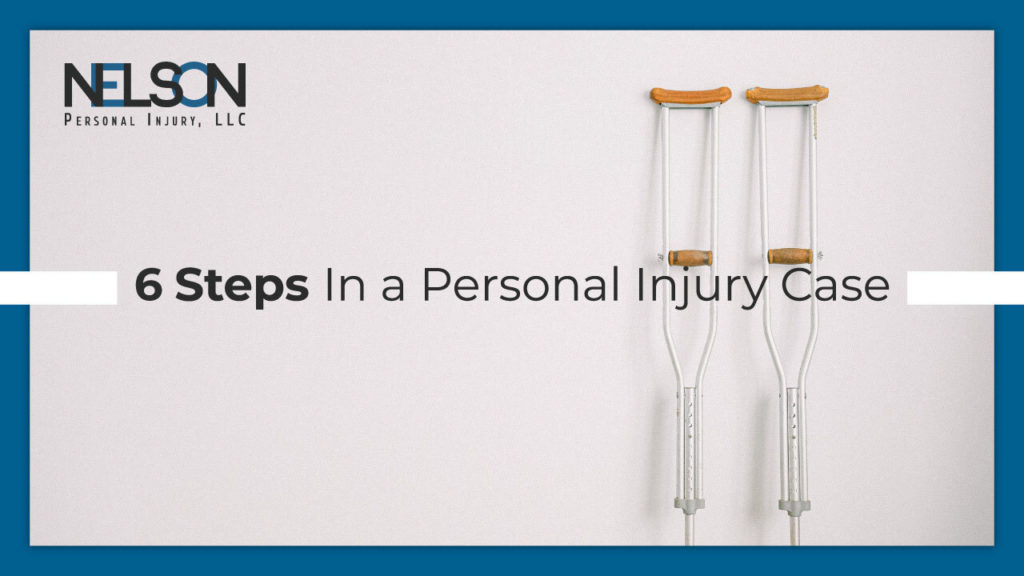 Image of crutches with text that reads, "6 Steps in a Personal Injury Case" with Nelson Personal Injury, LLC