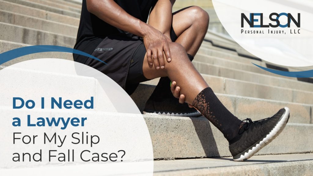 A person holding their injured leg with text "Do I Need a Lawyer for My Slip and Fall Case?" with the Nelson Personal Injury LLC logo